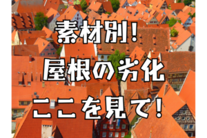 素材別！屋根の劣化　ここを見て！